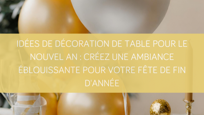Idées de décoration de table pour le Nouvel An : Créez une ambiance