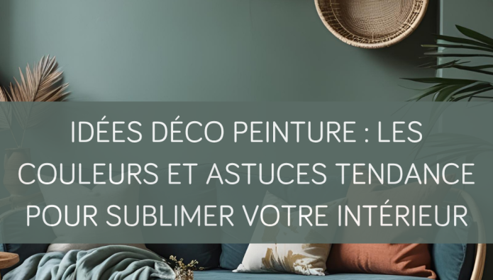 Idées déco peinture : les couleurs et astuces tendance pour sublimer ...
