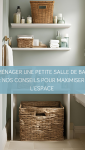 Aménager une petite salle de bain : Nos conseils pour maximiser l'espace