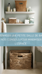 Aménager une petite salle de bain : Nos conseils pour maximiser l'espace