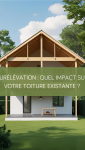 Surélévation : quel impact sur votre toiture existante ?