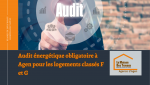 Découvrez pourquoi l’audit énergétique est désormais obligatoire à Agen pour les logements classés F et G, et comment anticiper votre rénovation.