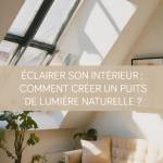 Éclairer son intérieur : Comment créer un puits de lumière naturelle Vannes