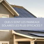 Quels sont les panneaux solaires les plus efficaces ?