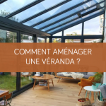 Comment aménager une véranda ? La Maison des Travaux Vannes Sarzeau Pénestin