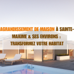 Agrandissement de maison à Sainte-Maxime et dans ses environs : Transformez votre habitat