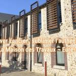 Rénover l’ancien, sublimer l’authentique Avec La Maison des Travaux – Eure-et-Loir
