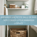 Aménager une petite salle de bain : Nos conseils pour maximiser l'espace