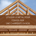 Charpente bois et métal : comment consolider une charpente ancienne sans la remplacer ?