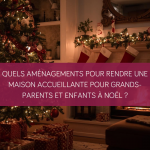 Quels aménagements pour rendre une maison accueillante pour grands-parents et enfants à Noël ?