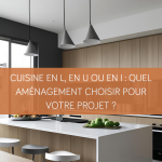 Cuisine en L, en U ou en I : quel aménagement choisir pour votre projet ?