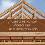 Charpente bois et métal : comment consolider une charpente ancienne sans la remplacer ?