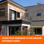 Guide pour Agrandir votre Maison : Options et Idées