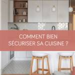 Comment bien sécuriser sa cuisine ? La Maison des Travaux Vannes Sarzeau Pénestin