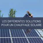 Les différentes solutions pour un chauffage solaire