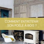 Comment entretenir son poêle à bois ?